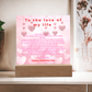 To the Love of my life acrylic- Valentine collection